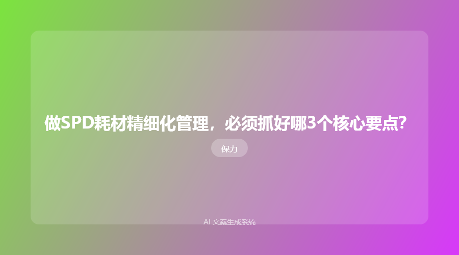 做SPD耗材精细化管理,必须抓好哪3个核心要点?