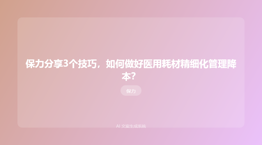 保力分享3个技巧,如何做好医用耗材精细化管理降本?