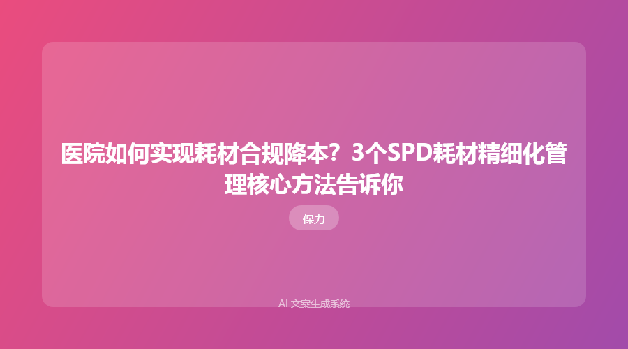 医院如何实现耗材合规降本?3个SPD耗材精细化管理核心方法告诉你